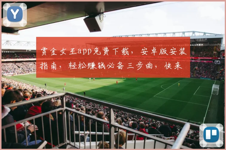 赏金女王app免费下载，安卓版安装指南，轻松赚钱必备三步曲，快来体验