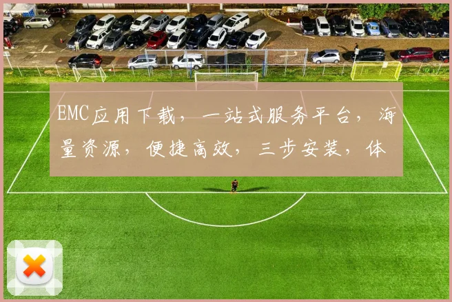 EMC应用下载，一站式服务平台，海量资源，便捷高效，三步安装，体验非凡，不容错过