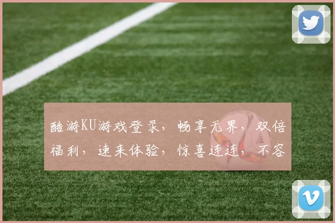 酷游KU游戏登录，畅享无界，双倍福利，速来体验，惊喜连连，不容错过